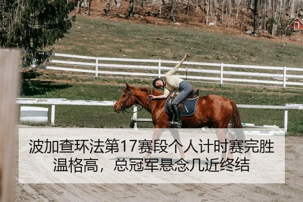 波加查环法第17赛段个人计时赛完胜温格高，总冠军悬念几近终结